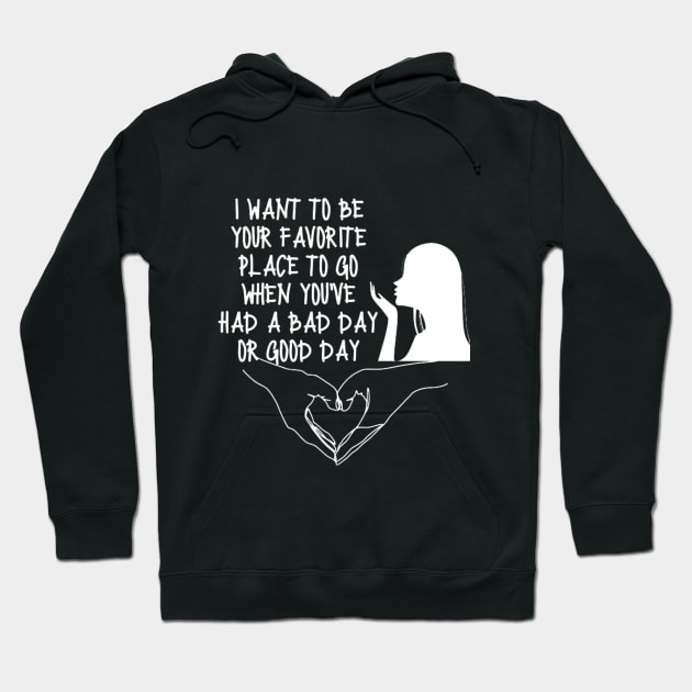 Happy Valentines Day T-Shirt i want to be your favorite place to go when you've had a bad day or good day Hoodie by alaarasho